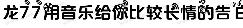 龙77用音乐给你比较长情的告白 常规字体转换